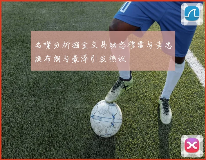 名嘴分析掘金交易动态穆雷与黄忠换布朗与豪泽引发热议